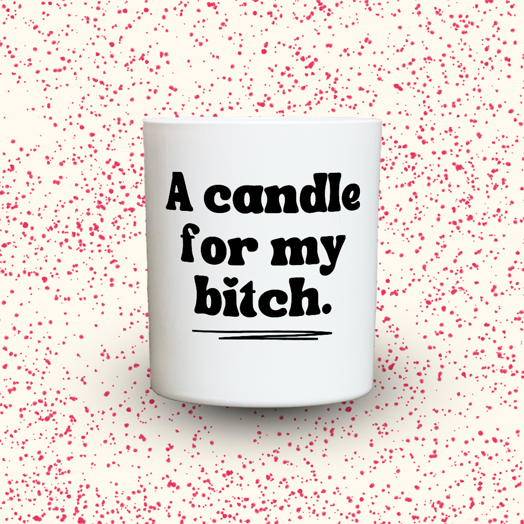 A candle for my bitch.