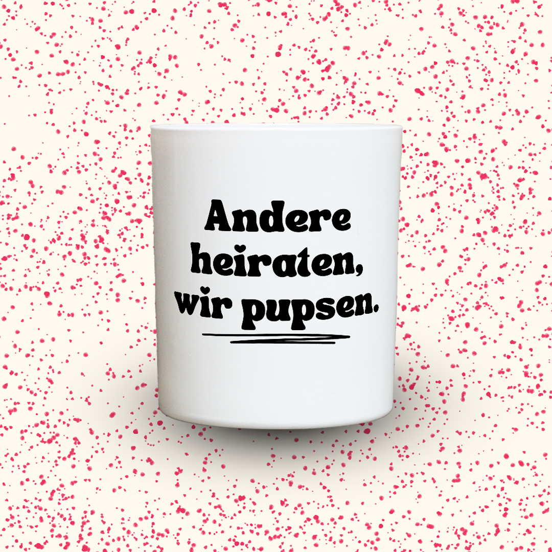 Andere heiraten, wir pupsen.