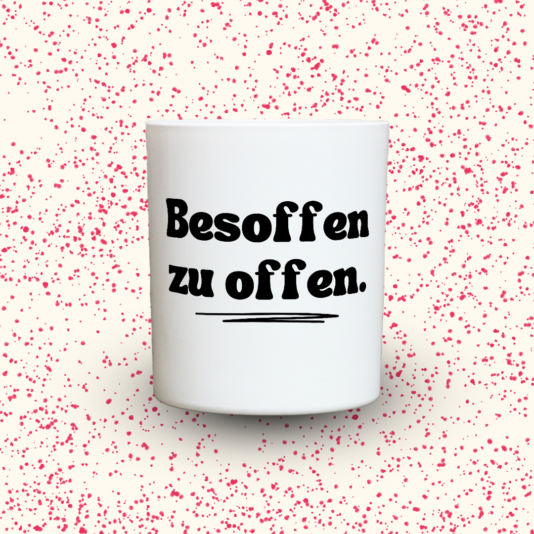 Besoffen zu offen.