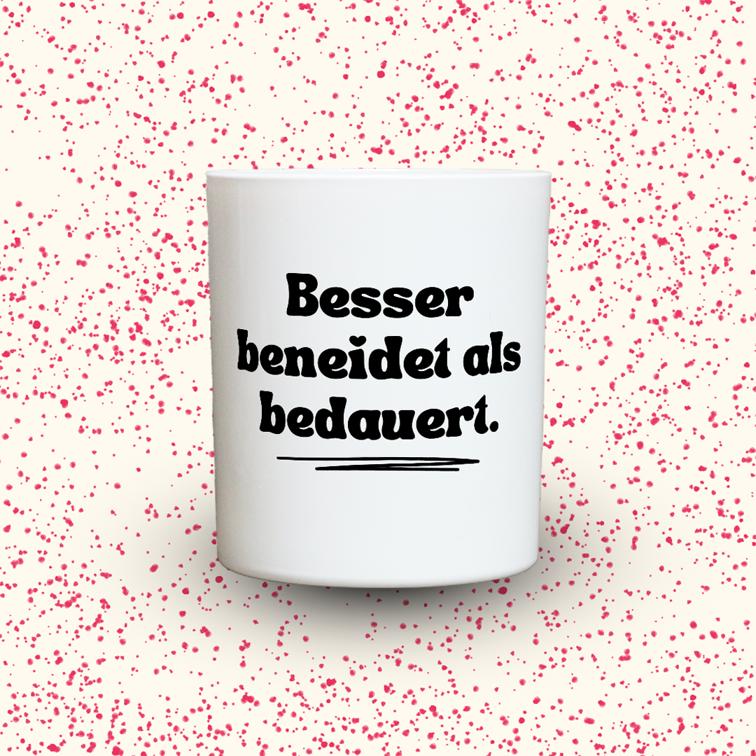 Besser beneidet als bedauert.