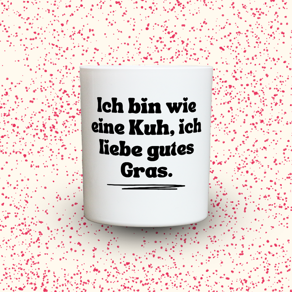 Ich bin wie eine Kuh, ich liebe gutes Gras.