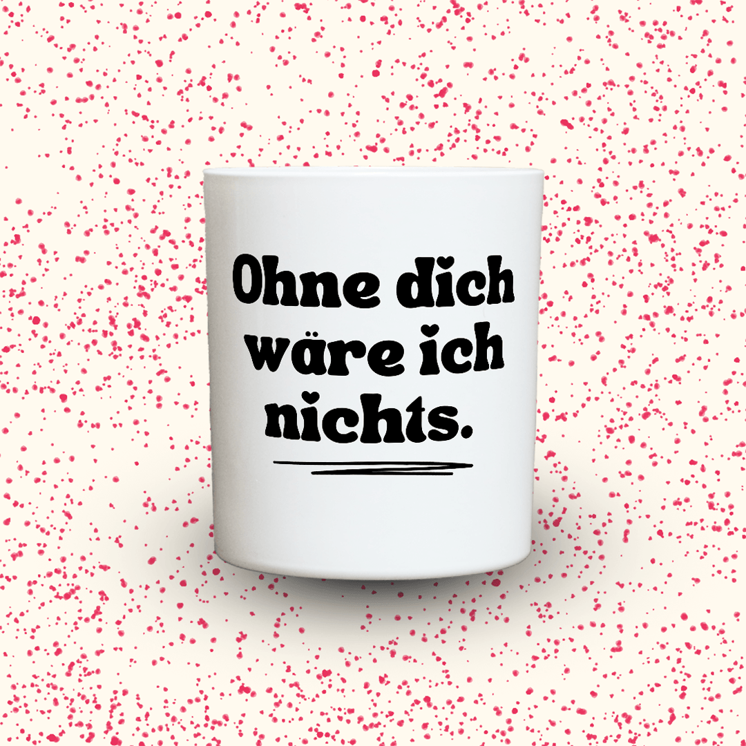 KDH  Duftkerze | Ohne dich wäre ich nichts.