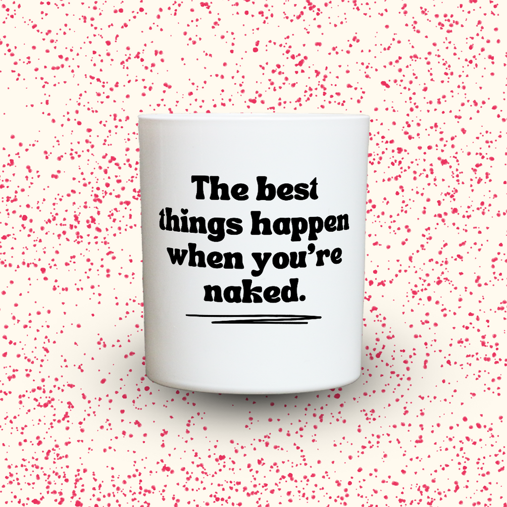 The best things happen when you’re naked.