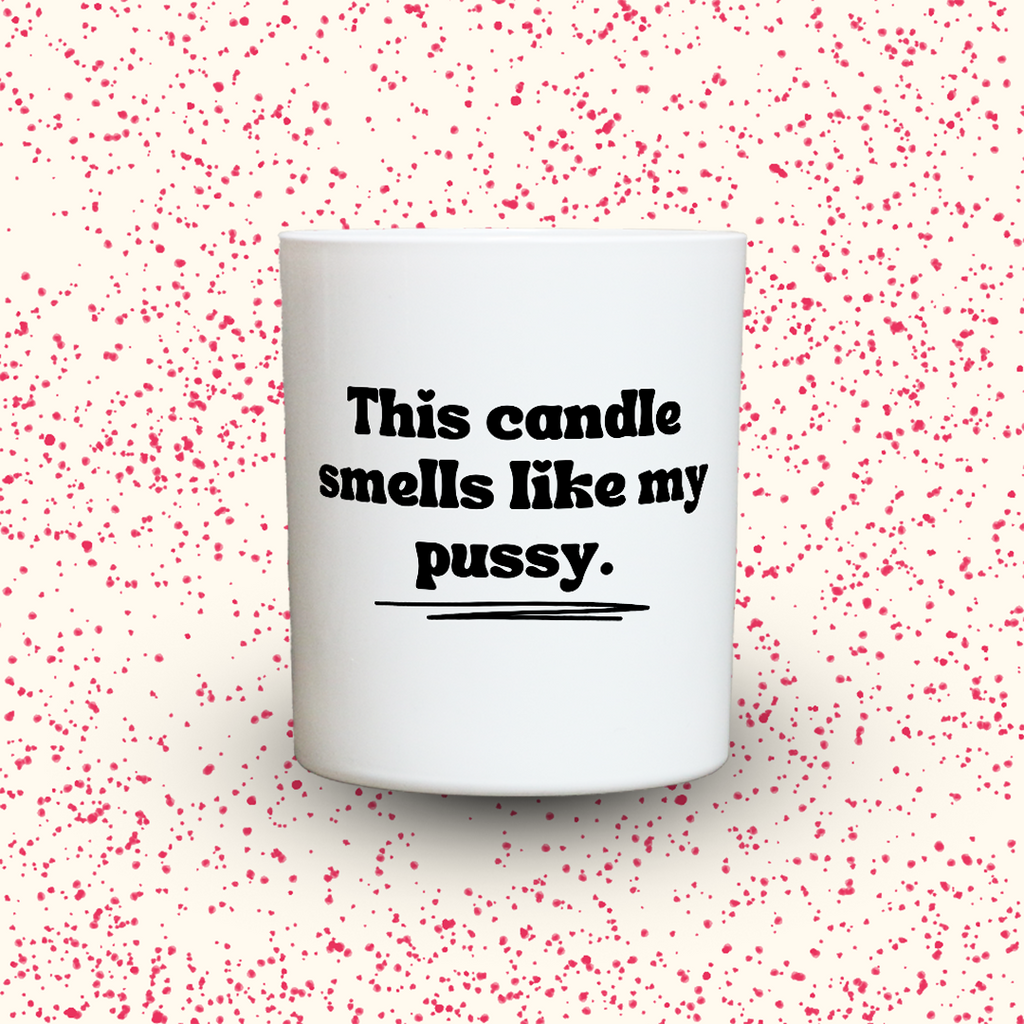 This candle smells like my pussy.