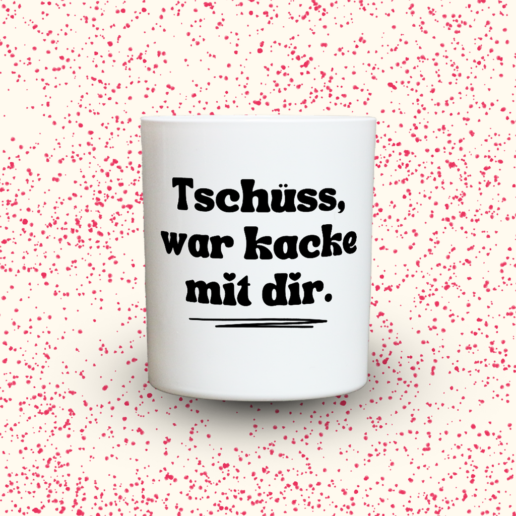 Tschüss, war kacke mit dir.