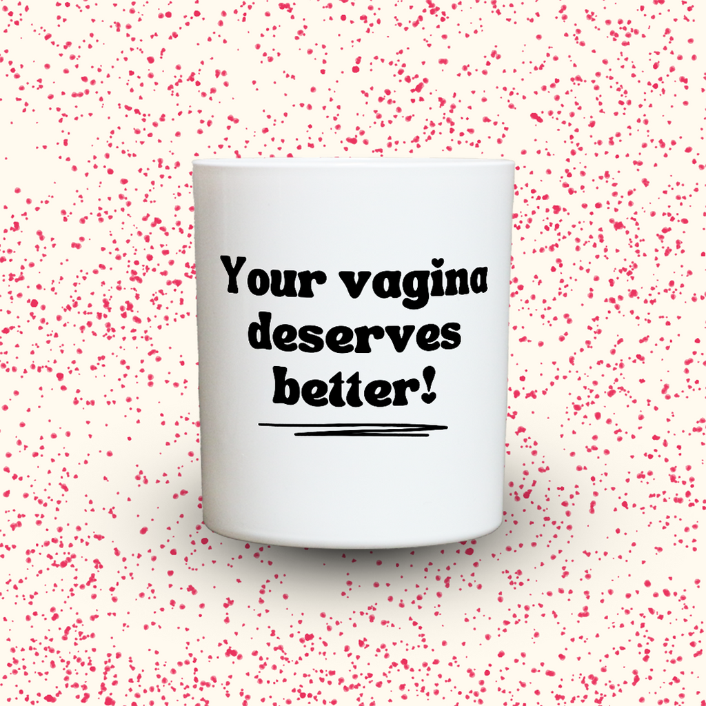 Your vagina deserves better!